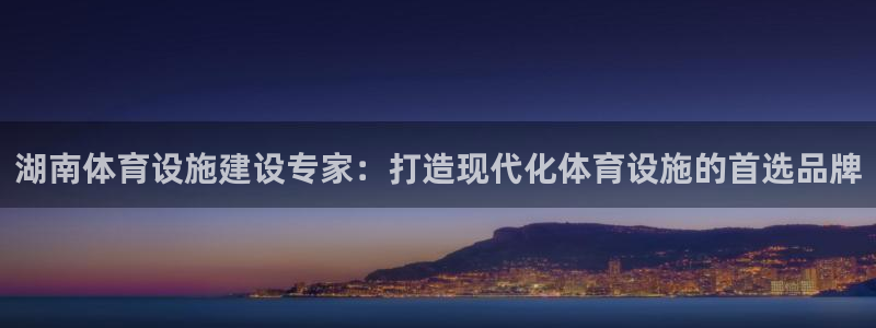 凯捷体育招商电话地址是多少：湖南体育设施建设专家：打
