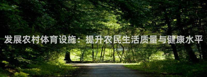 海南凯捷体育发展怎么样：发展农村体育设施：提升农民生