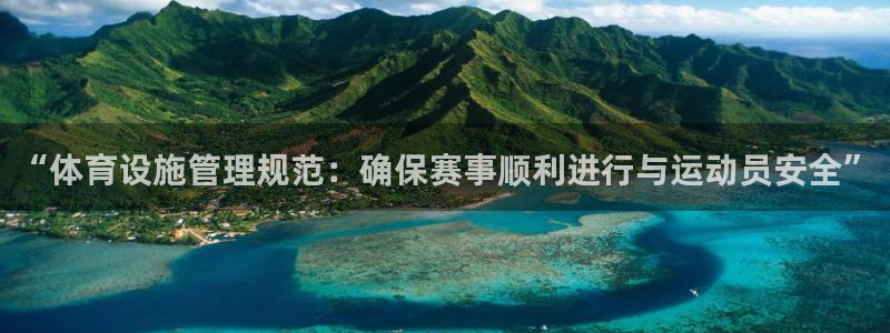 凯捷体育平台注册流程视频：“体育设施管理规范：确保赛