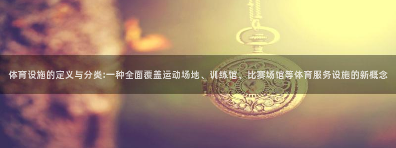 凯捷体育集团E.ON：体育设施的定义与分类:一种全面