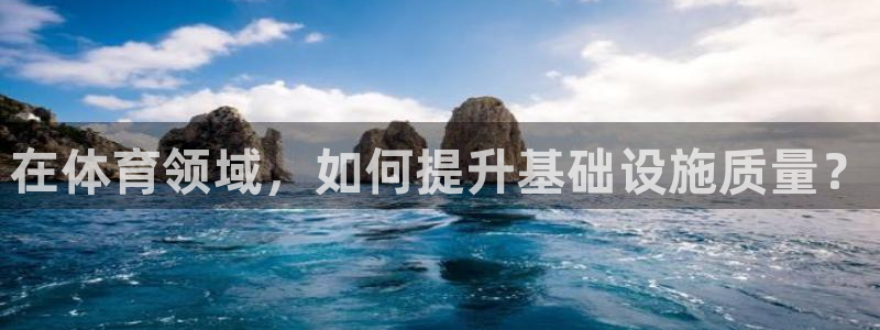 凯捷体育平台假的吗是真的吗：在体育领域，如何提升基础