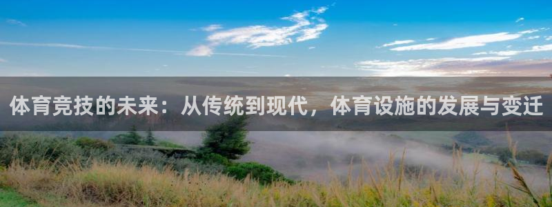 凯捷体育娱乐：体育竞技的未来：从传统到现代，体育设施