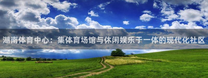 凯捷体育平台注册要钱吗：湖南体育中心：集体育场馆与休