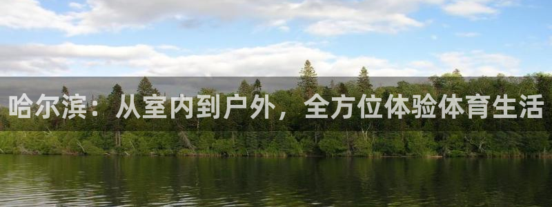 凯捷体育招商电话号码是多少：哈尔滨：从室内到户外，全