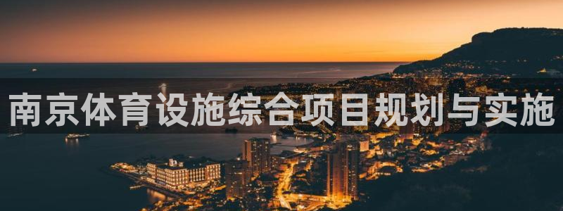 凯捷体育平台注册流程视频：南京体育设施综合项目规划与