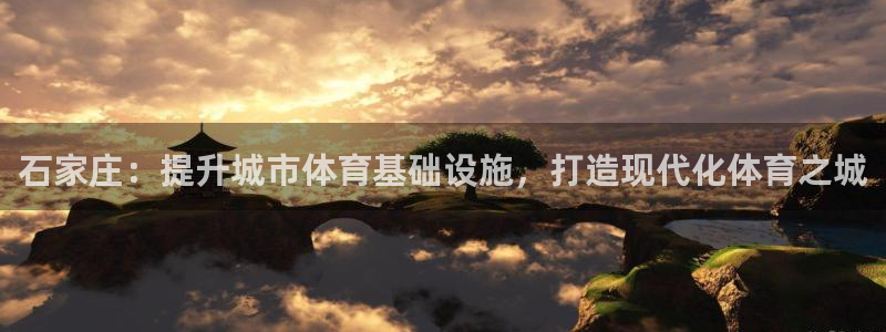 凯捷体育官网：石家庄：提升城市体育基础设施，打造现代