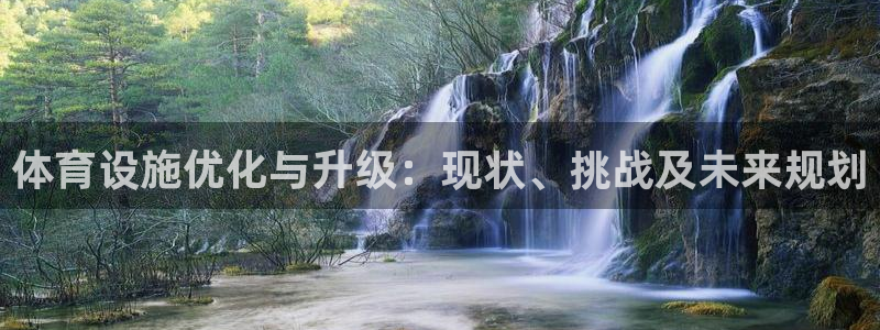 凯捷体育招商电话是多少号码：体育设施优化与升级：现状
