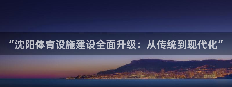 凯捷体育集团：“沈阳体育设施建设全面升级：从传统到现代化”