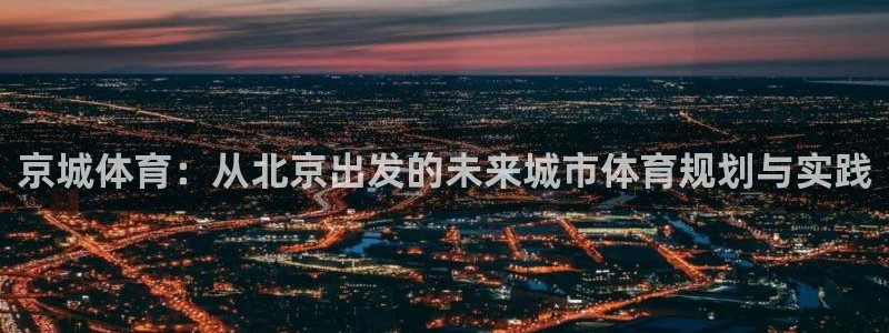 凯捷体育官方：京城体育：从北京出发的未来城市体育规划