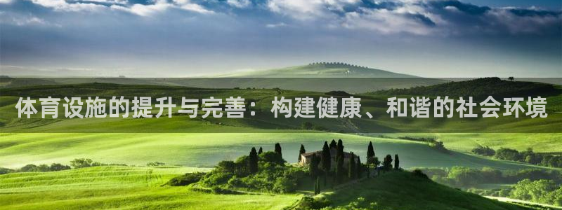 凯捷体育官网：体育设施的提升与完善：构建健康、和谐的社会环境
