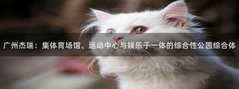 凯捷体育招商电话号码查询是多少：广州杰瑞：集体育场馆