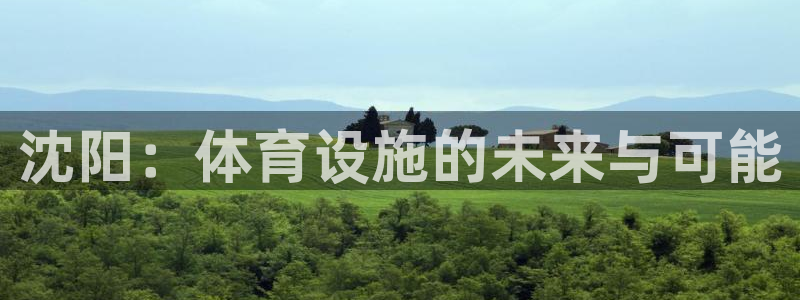 凯捷体育平台APP：沈阳：体育设施的未来与可能