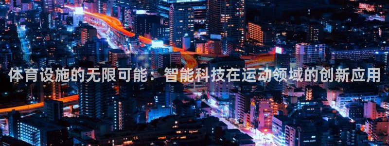 凯捷体育平台注册：体育设施的无限可能：智能科技在运动领域的创