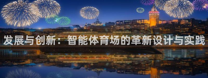 凯捷体育开户：发展与创新：智能体育场的革新设计与实践