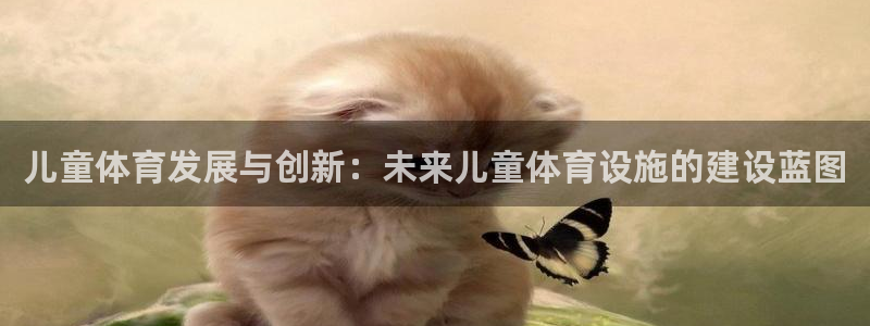 凯捷体育招商电话地址查询：儿童体育发展与创新：未来儿童体育设