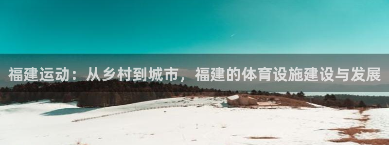 凯捷体育神州：福建运动：从乡村到城市，福建的体育设施