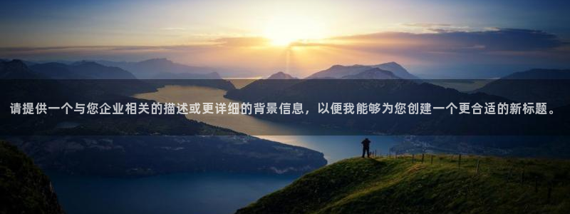 凯捷体育招商电话是多少：请提供一个与您企业相关的描述