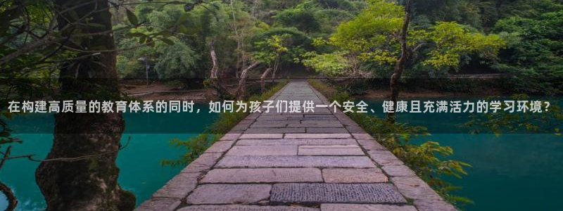 凯捷体育招商电话号码：在构建高质量的教育体系的同时，
