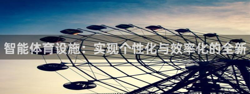注册凯捷体育：智能体育设施：实现个性化与效率化的全新